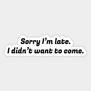 Sorry I Am Late I Didn't Want To Come Black Sticker